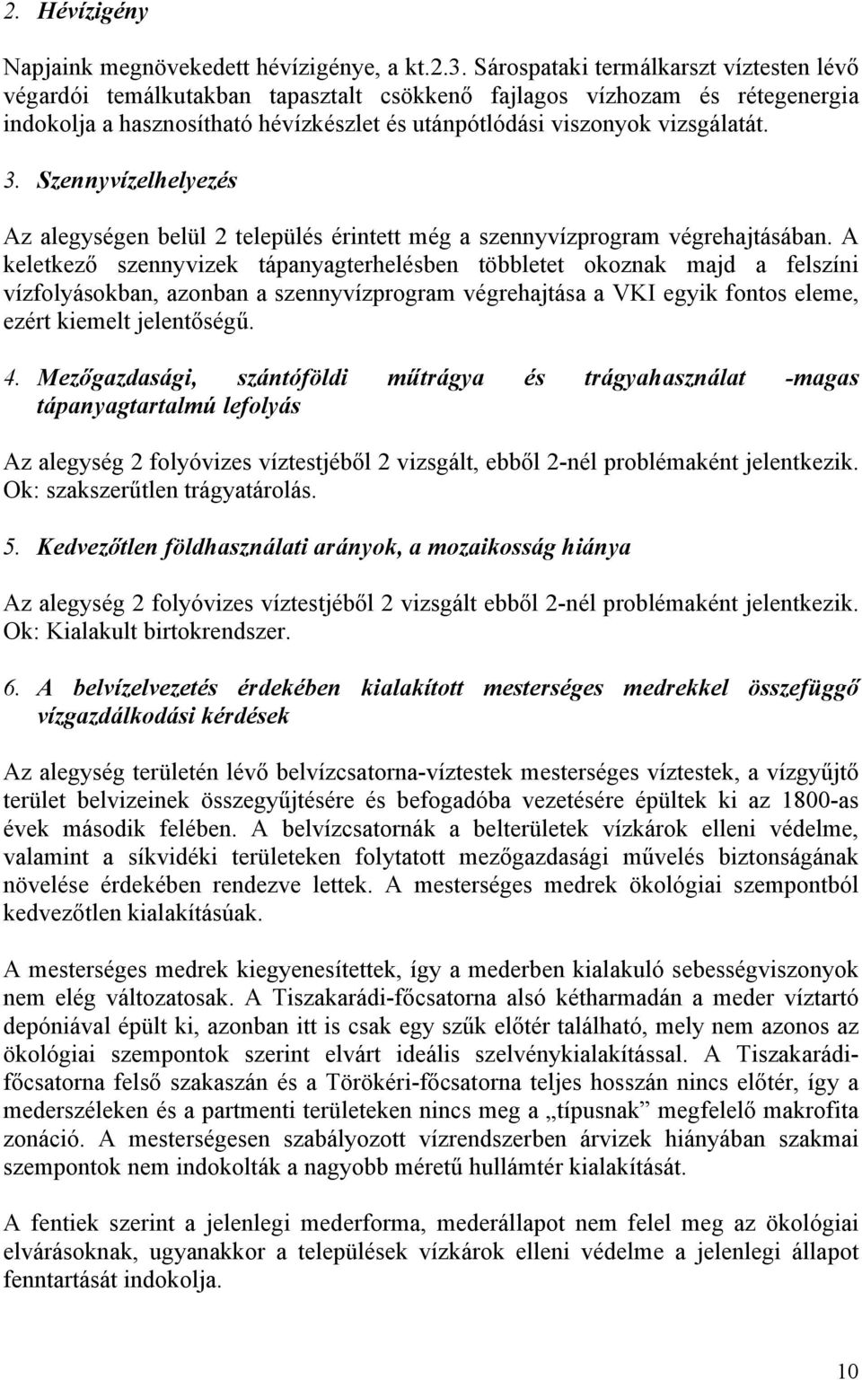 Szennyvízelhelyezés Az alegységen belül 2 település érintett még a szennyvízprogram végrehajtásában.
