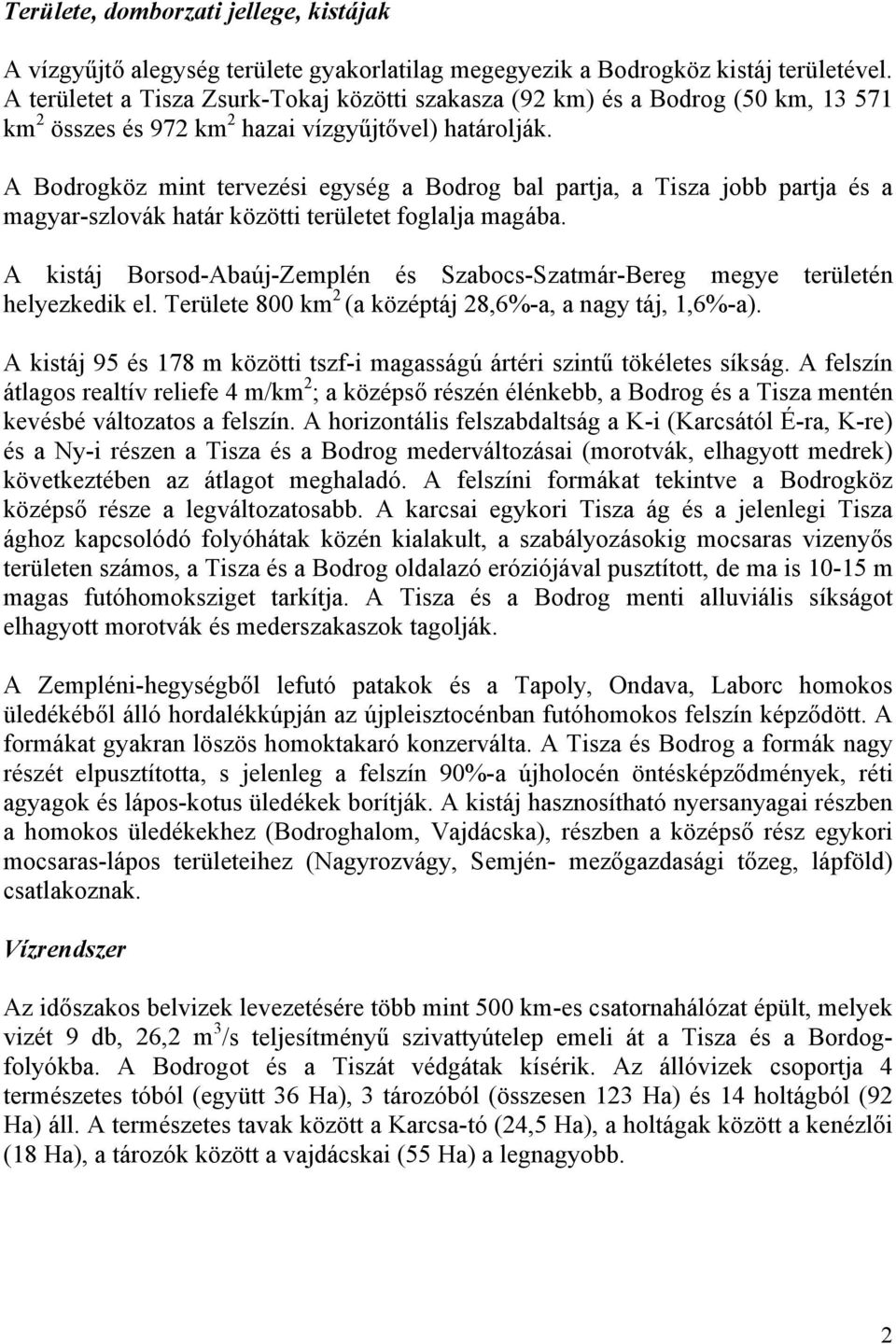 A Bodrogköz mint tervezési egység a Bodrog bal partja, a Tisza jobb partja és a magyar-szlovák határ közötti területet foglalja magába.