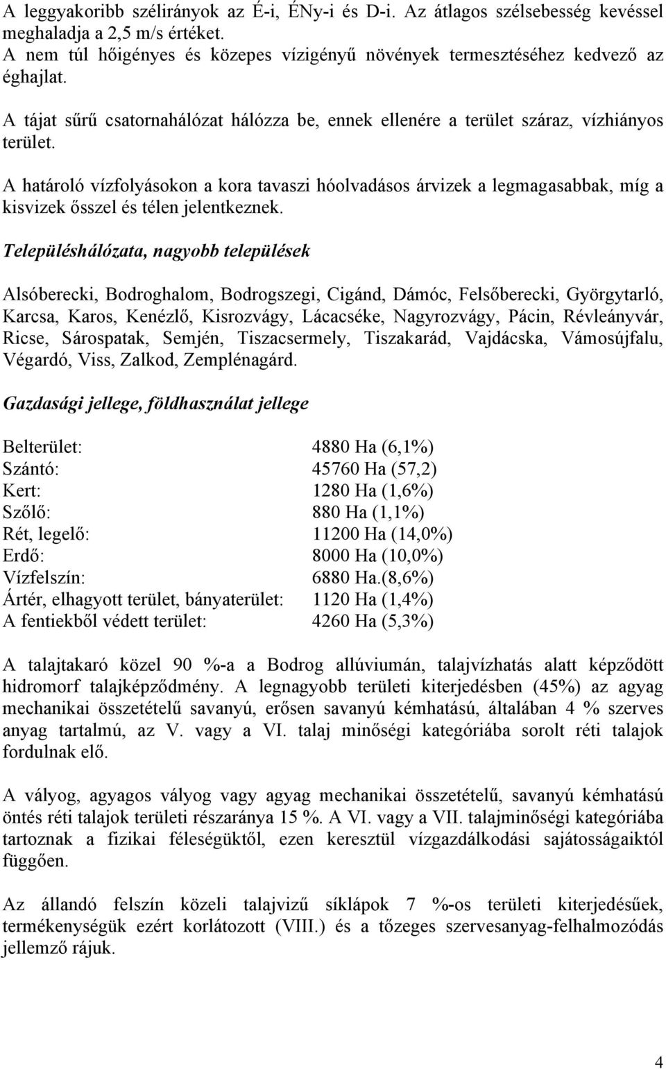A határoló vízfolyásokon a kora tavaszi hóolvadásos árvizek a legmagasabbak, míg a kisvizek ősszel és télen jelentkeznek.