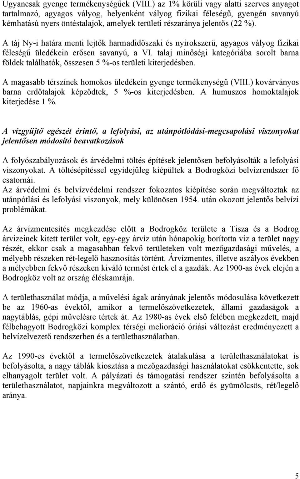A táj Ny-i határa menti lejtők harmadidőszaki és nyirokszerű, agyagos vályog fizikai féleségű üledékein erősen savanyú, a VI.