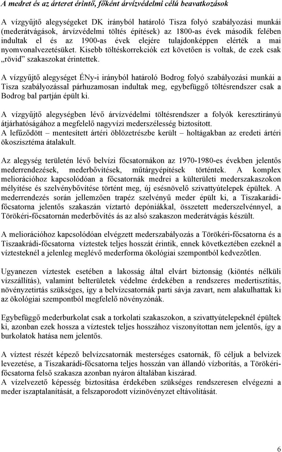 Kisebb töltéskorrekciók ezt követően is voltak, de ezek csak rövid szakaszokat érintettek.