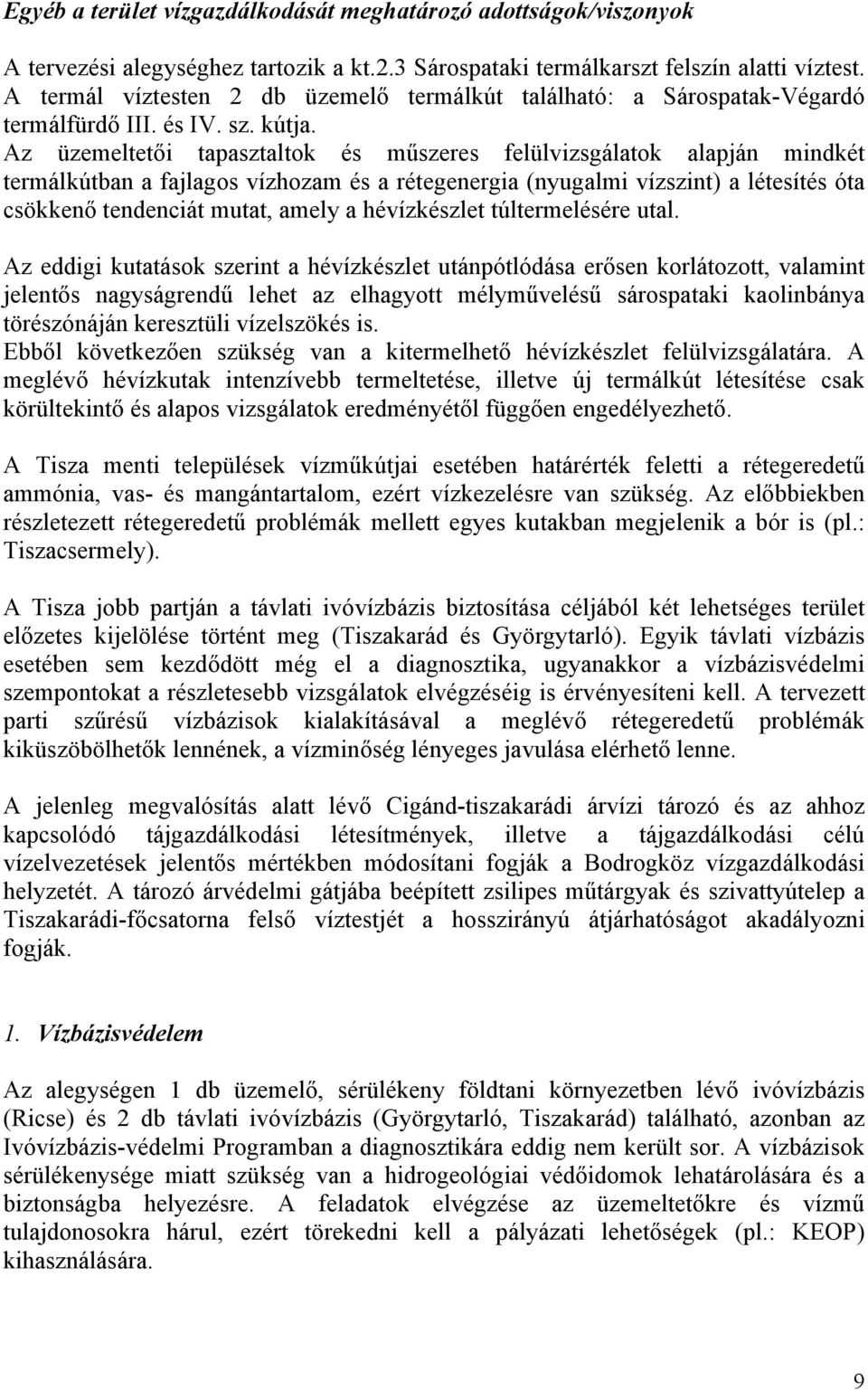 Az üzemeltetői tapasztaltok és műszeres felülvizsgálatok alapján mindkét termálkútban a fajlagos vízhozam és a rétegenergia (nyugalmi vízszint) a létesítés óta csökkenő tendenciát mutat, amely a