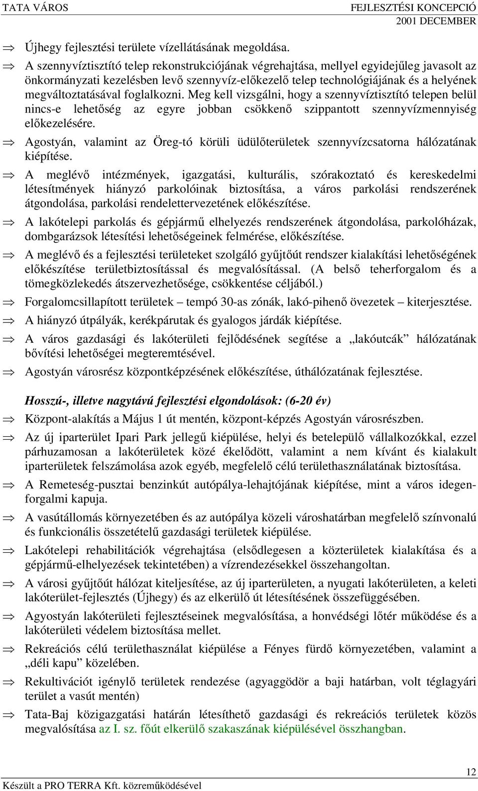 foglalkozni. Meg kell vizsgálni, hogy a szennyvíztisztító telepen belül nincs-e lehetség az egyre jobban csökken szippantott szennyvízmennyiség elkezelésére.