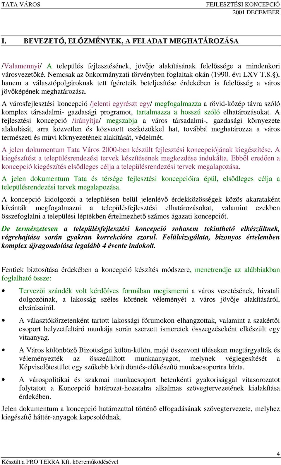 A városfejlesztési koncepció /jelenti egyrészt egy/ megfogalmazza a rövid-közép távra szóló komplex társadalmi- gazdasági programot, tartalmazza a hosszú szóló elhatározásokat.