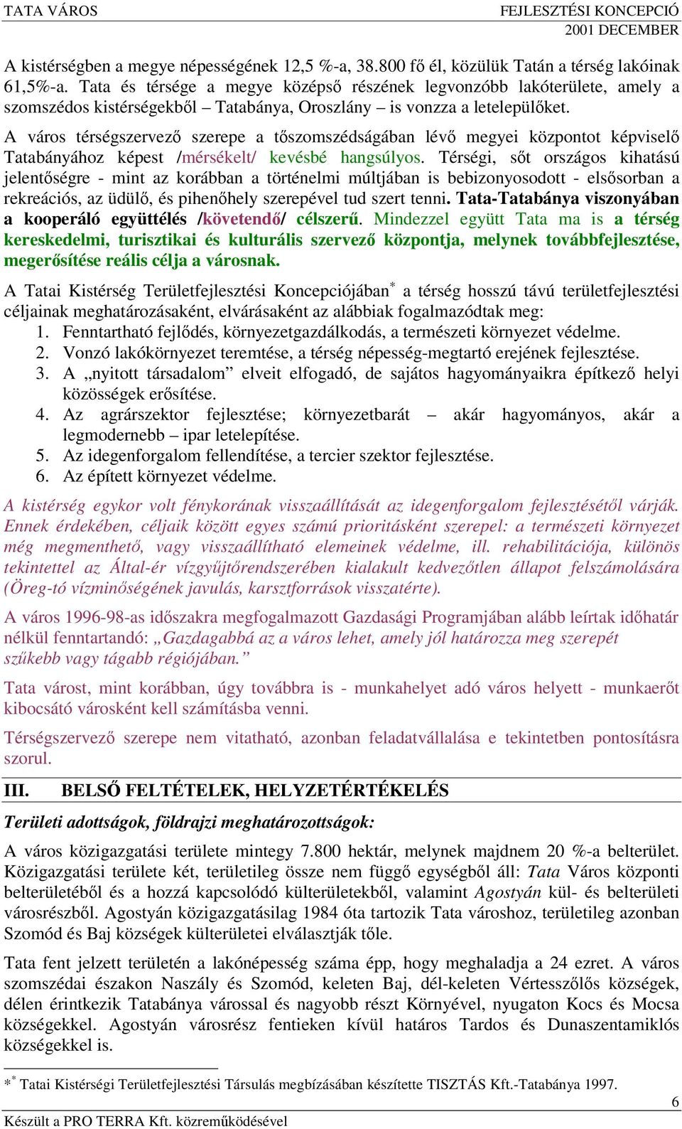 A város térségszervez szerepe a tszomszédságában lév megyei központot képvisel Tatabányához képest /mérsékelt/ kevésbé hangsúlyos.