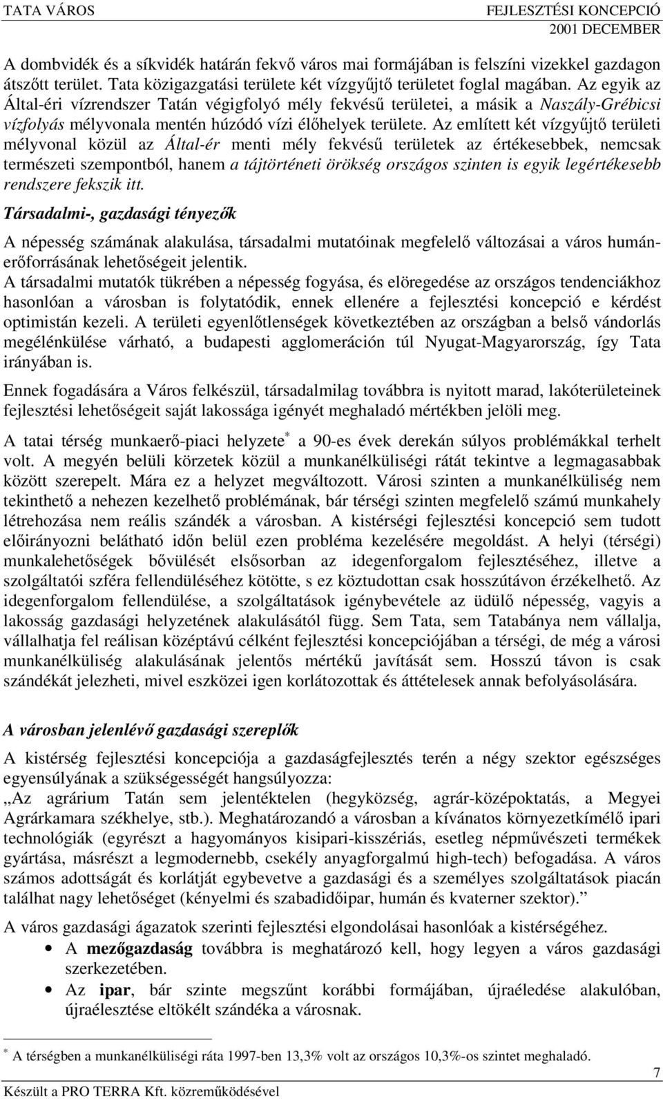 Az említett két vízgyjt területi mélyvonal közül az Által-ér menti mély fekvés területek az értékesebbek, nemcsak természeti szempontból, hanem a tájtörténeti örökség országos szinten is egyik