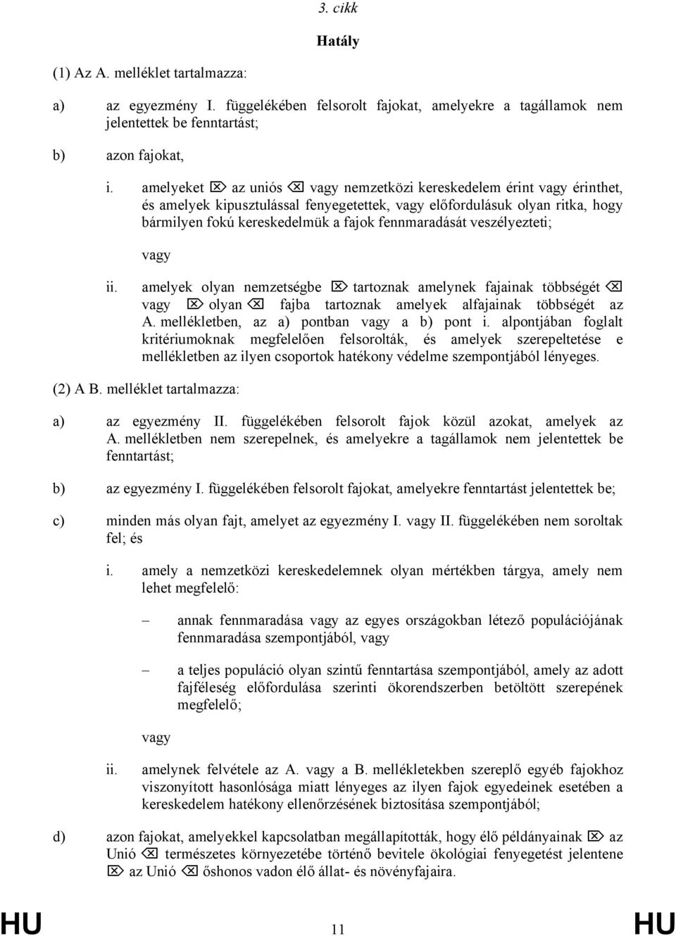 veszélyezteti; vagy ii. amelyek olyan nemzetségbe tartoznak amelynek fajainak többségét vagy olyan fajba tartoznak amelyek alfajainak többségét az A. mellékletben, az a) pontban vagy a b) pont i.