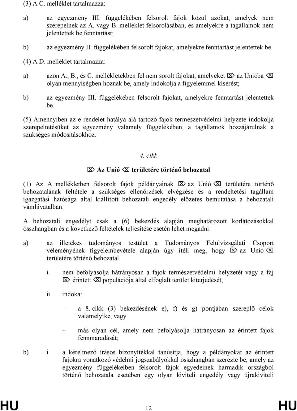 melléklet tartalmazza: a) azon A., B., és C. mellékletekben fel nem sorolt fajokat, amelyeket az Unióba olyan mennyiségben hoznak be, amely indokolja a figyelemmel kísérést; b) az egyezmény III.