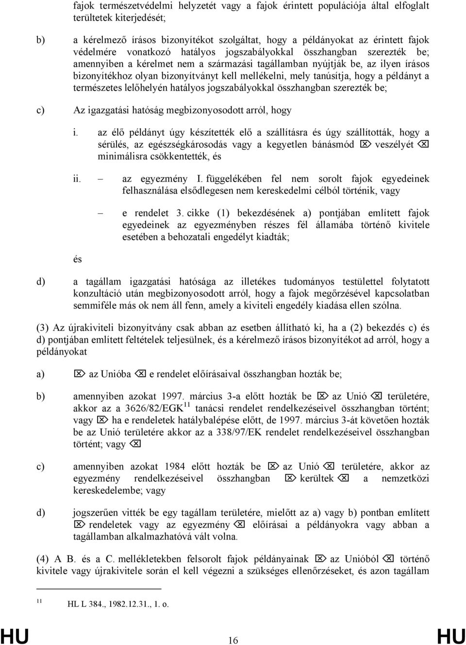 mellékelni, mely tanúsítja, hogy a példányt a természetes lelőhelyén hatályos jogszabályokkal összhangban szerezték be; c) Az igazgatási hatóság megbizonyosodott arról, hogy i.