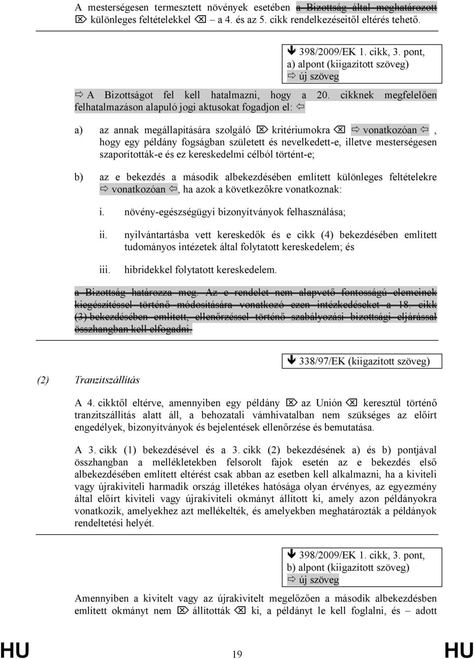 cikknek megfelelően felhatalmazáson alapuló jogi aktusokat fogadjon el: a) az annak megállapítására szolgáló kritériumokra vonatkozóan, hogy egy példány fogságban született és nevelkedett-e, illetve