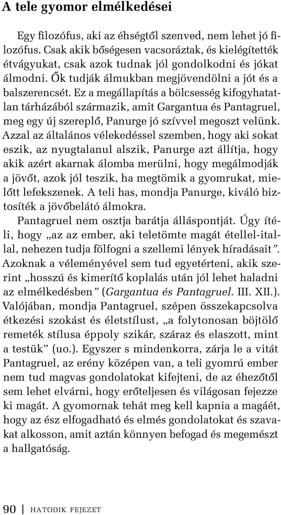 Ez a megállapítás a bölcsesség kifogyhatatlan tárházából származik, amit Gargantua és Pantagruel, meg egy új szereplő, Panurge jó szívvel megoszt velünk.