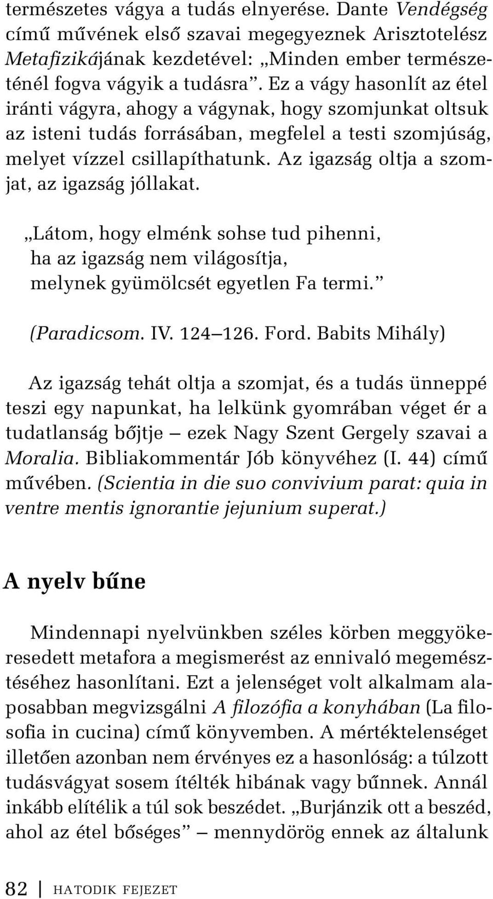 Az igazság oltja a szomjat, az igazság jóllakat. Látom, hogy elménk sohse tud pihenni, ha az igazság nem világosítja, melynek gyümölcsét egyetlen Fa termi. (Paradicsom. IV. 124 126. Ford.