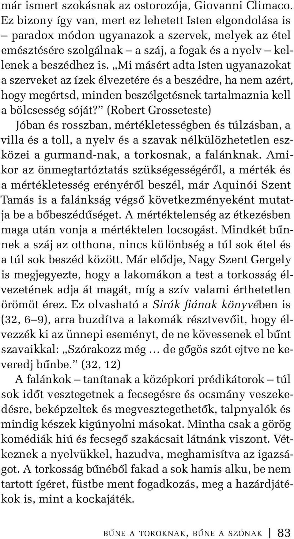 Mi másért adta Isten ugyanazokat a szerveket az ízek élvezetére és a beszédre, ha nem azért, hogy megértsd, minden beszélgetésnek tartalmaznia kell a bölcsesség sóját?