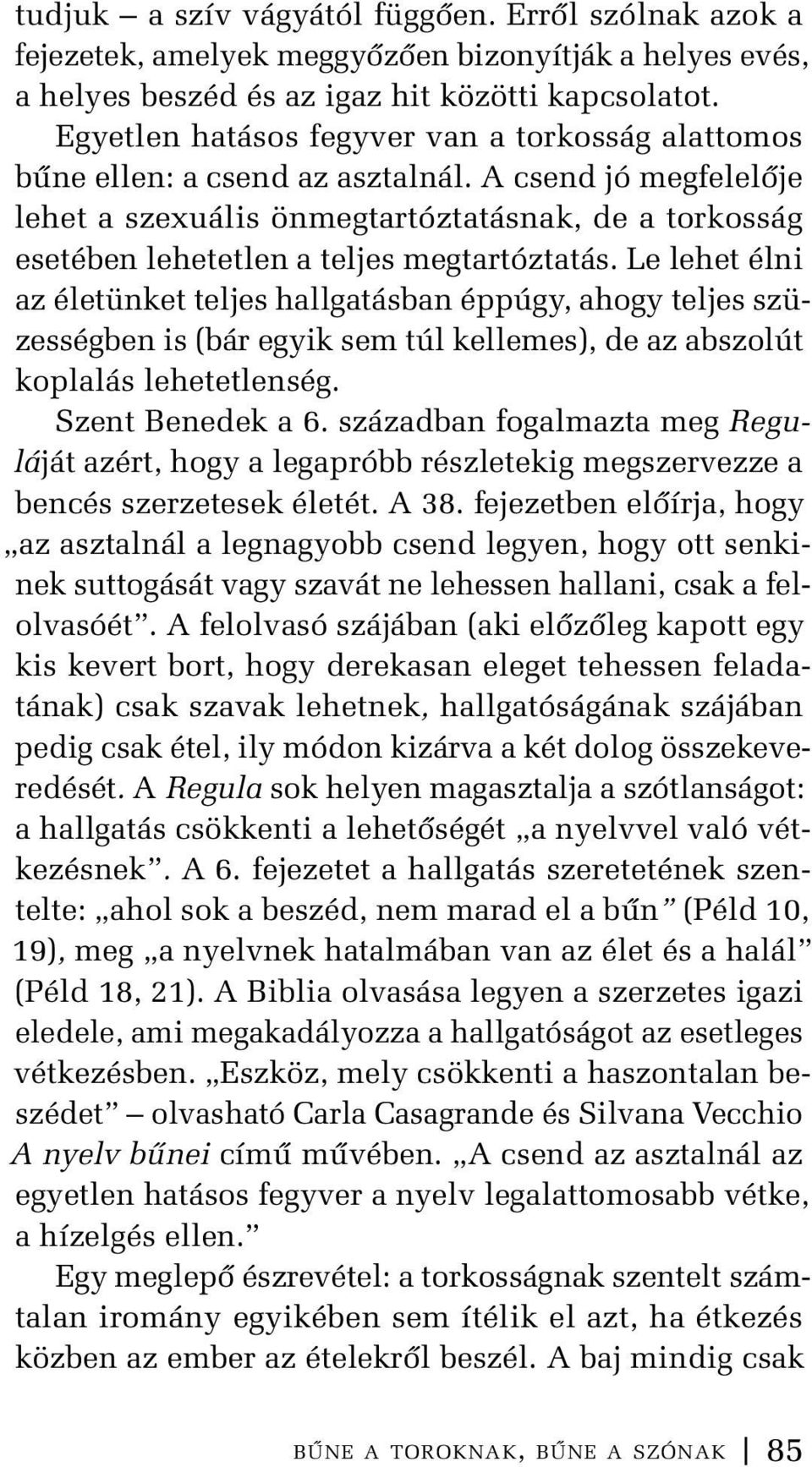 A csend jó megfelelője lehet a szexuális önmegtartóztatásnak, de a torkosság esetében lehetetlen a teljes megtartóztatás.