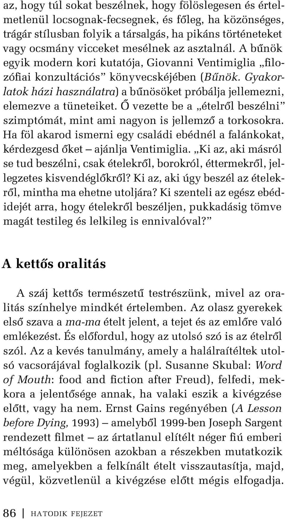 Gyakorlatok házi használatra) a bűnösöket próbálja jellemezni, elemezve a tüneteiket. Ő vezette be a ételről beszélni szimptómát, mint ami nagyon is jellemző a torkosokra.