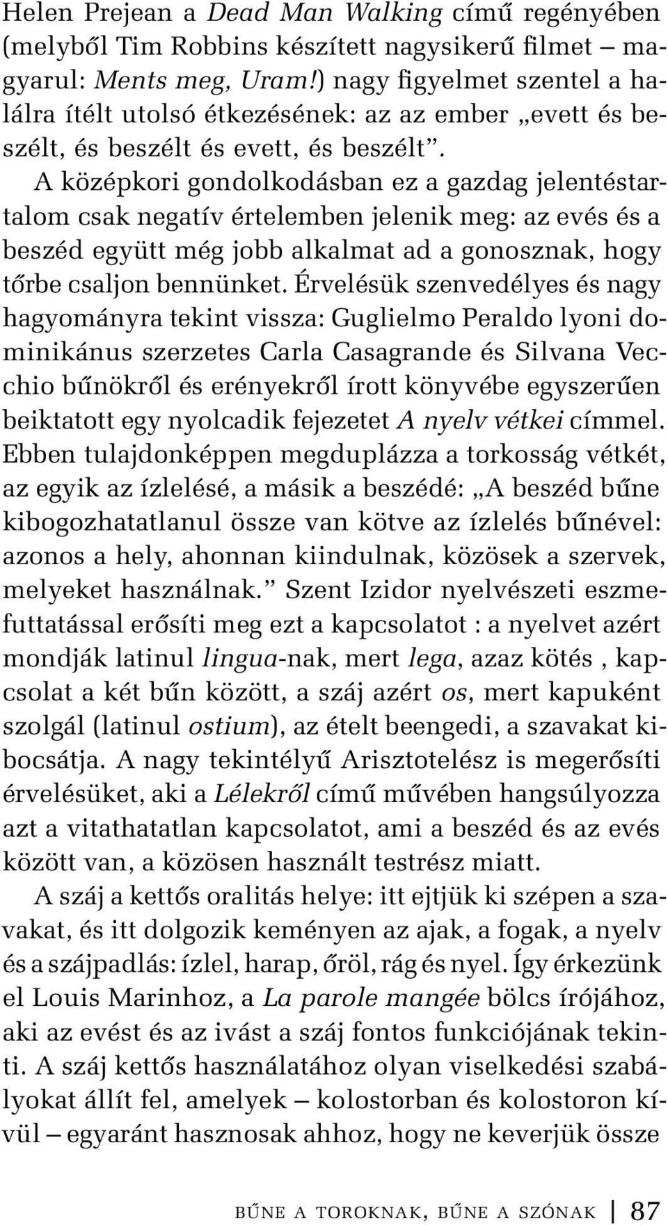 A középkori gondolkodásban ez a gazdag jelentéstartalom csak negatív értelemben jelenik meg: az evés és a beszéd együtt még jobb alkalmat ad a gonosznak, hogy tőrbe csaljon bennünket.