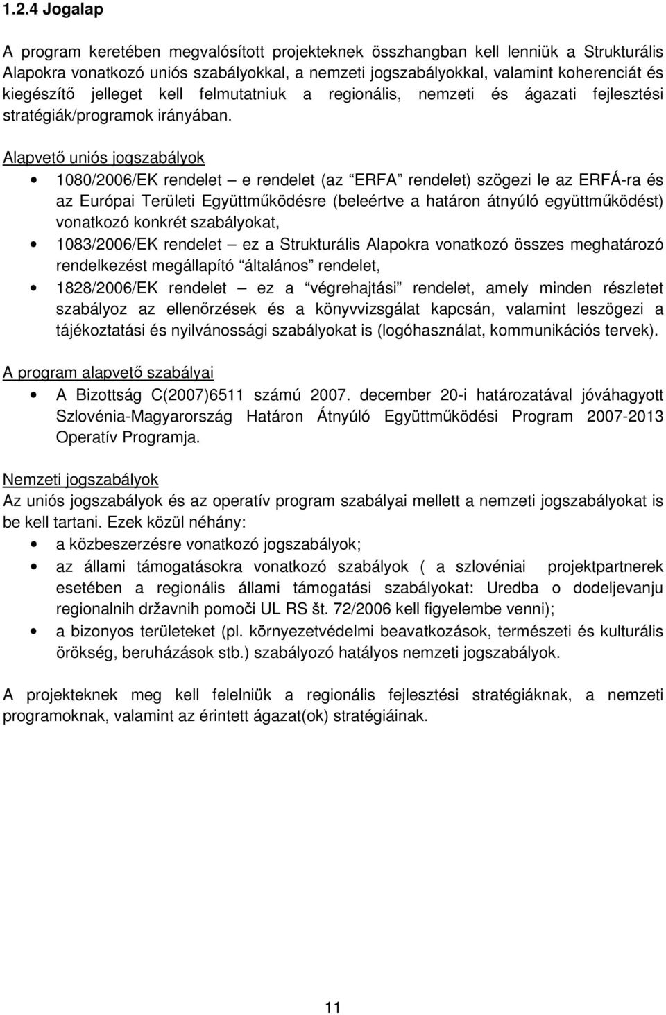 Alapvető uniós jogszabályok 1080/2006/EK rendelet e rendelet (az ERFA rendelet) szögezi le az ERFÁ-ra és az Európai Területi Együttműködésre (beleértve a határon átnyúló együttműködést) vonatkozó