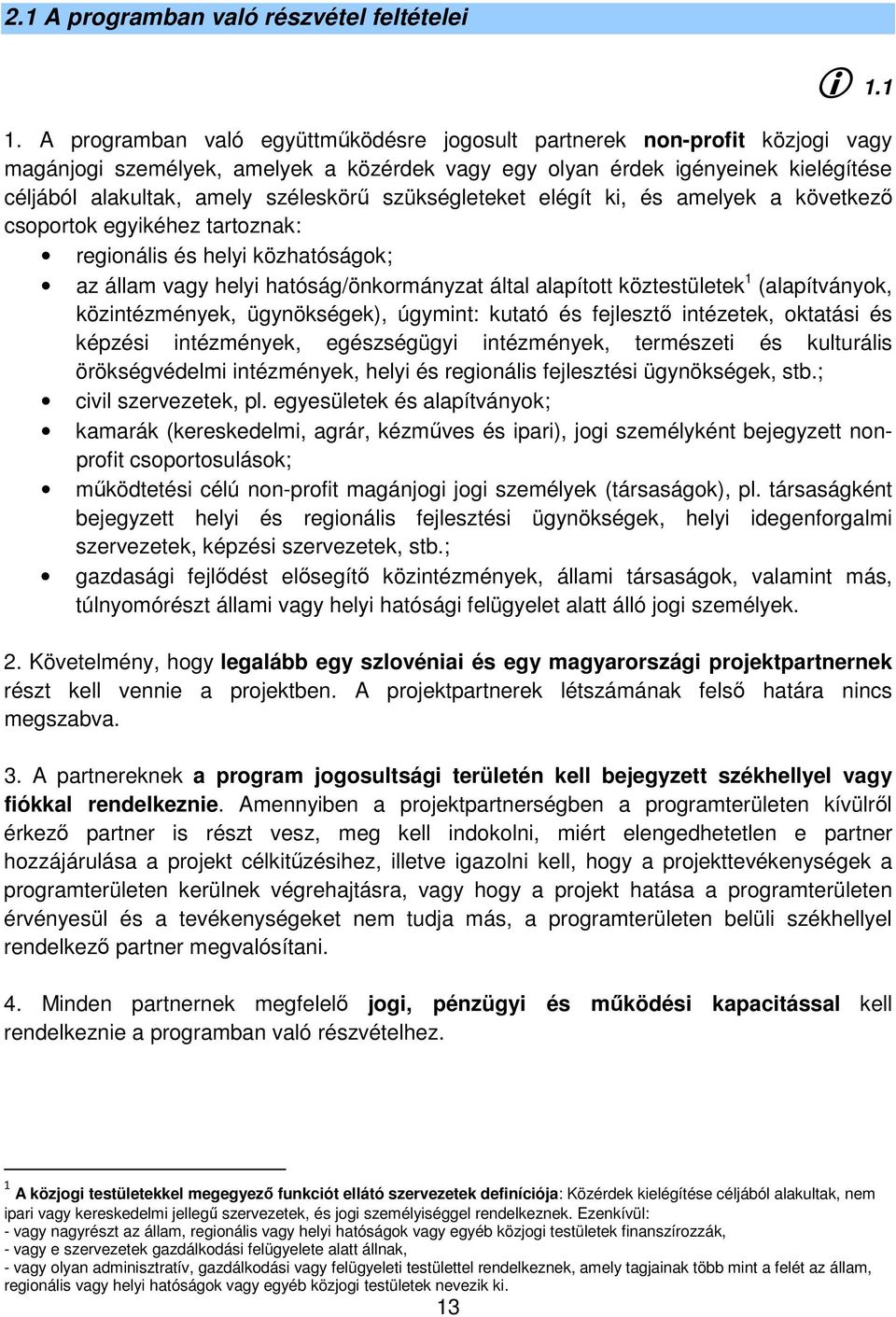 szükségleteket elégít ki, és amelyek a következő csoportok egyikéhez tartoznak: regionális és helyi közhatóságok; az állam vagy helyi hatóság/önkormányzat által alapított köztestületek 1