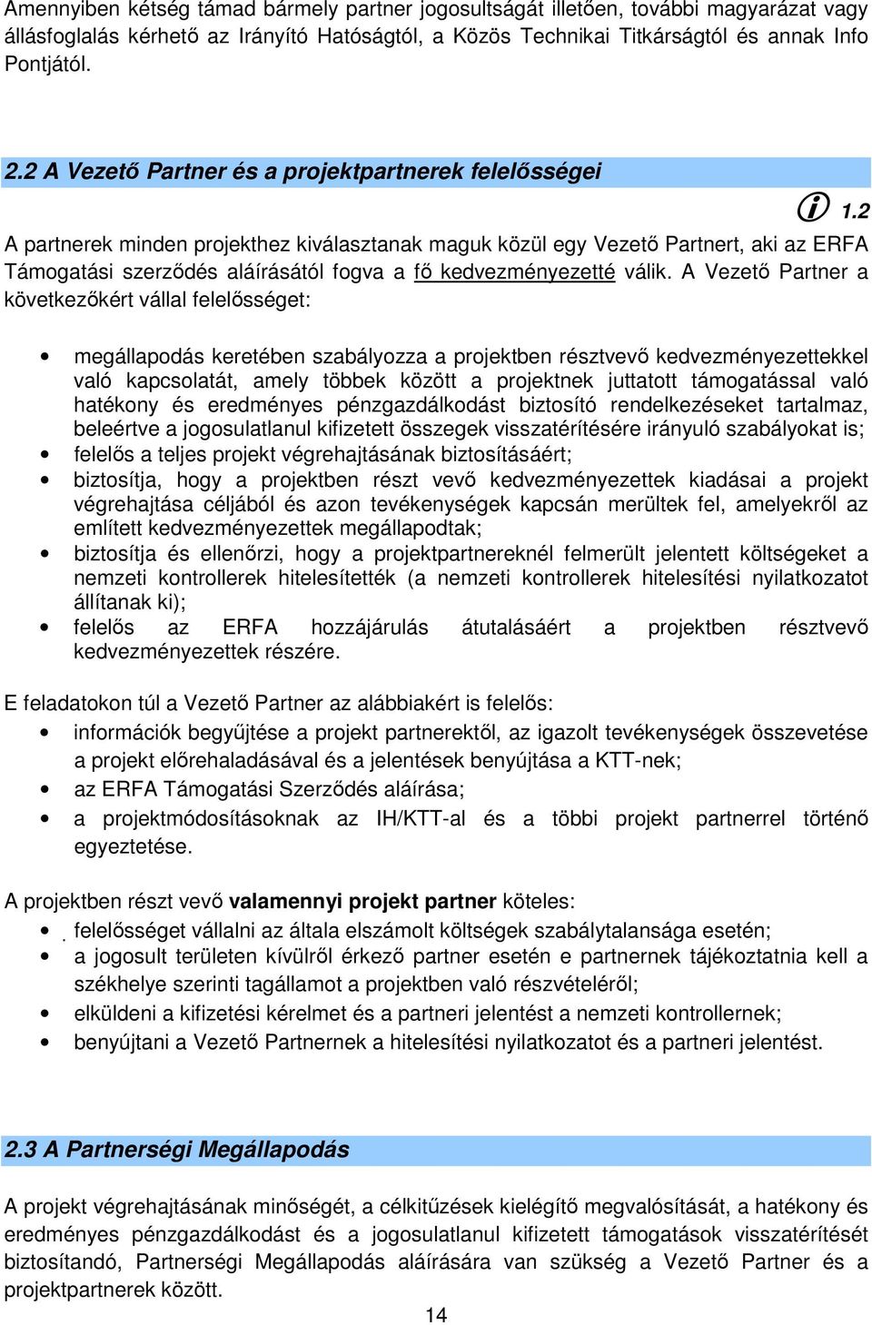 2 A partnerek minden projekthez kiválasztanak maguk közül egy Vezető Partnert, aki az ERFA Támogatási szerződés aláírásától fogva a fő kedvezményezetté válik.