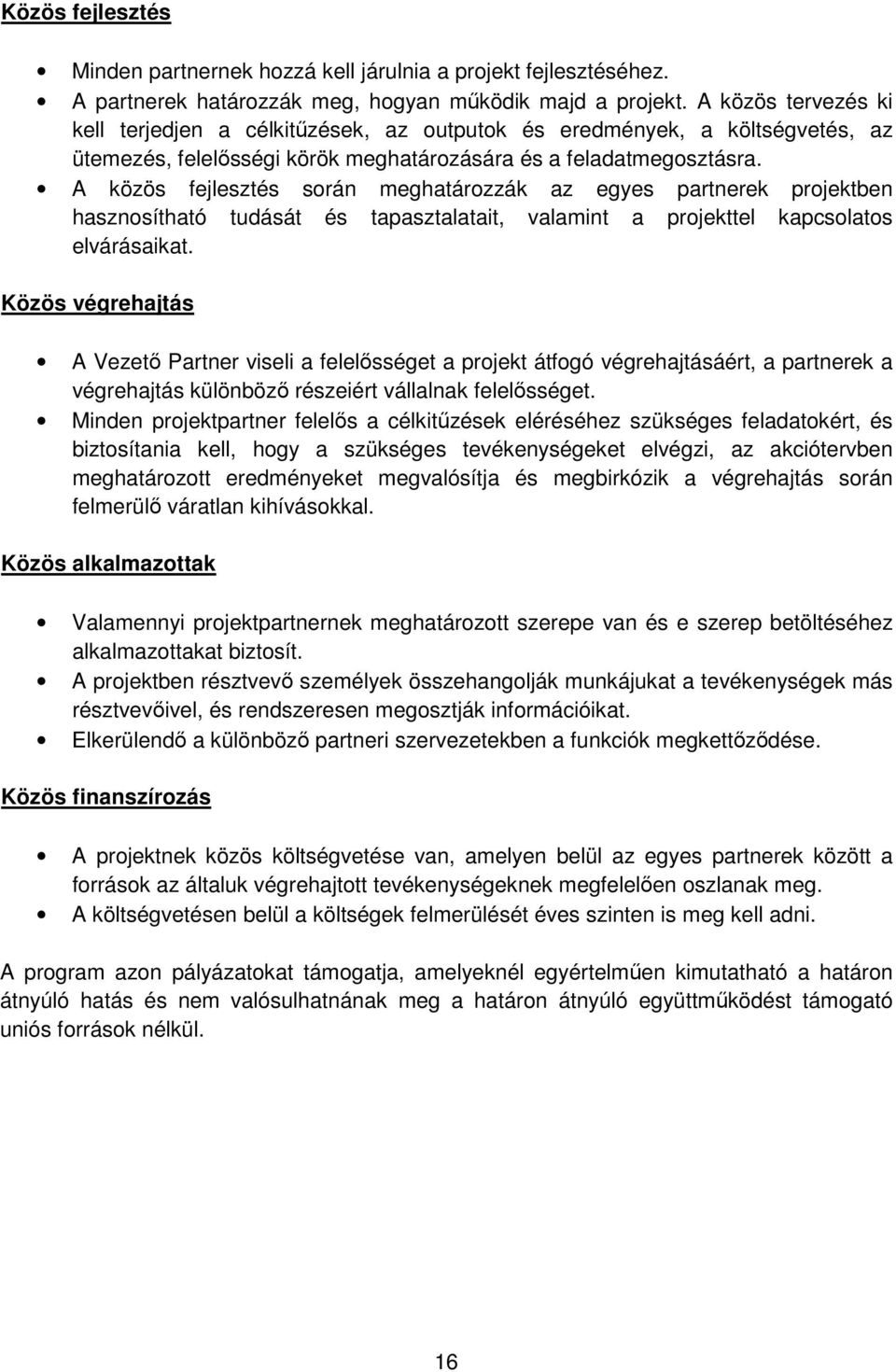 A közös fejlesztés során meghatározzák az egyes partnerek projektben hasznosítható tudását és tapasztalatait, valamint a projekttel kapcsolatos elvárásaikat.