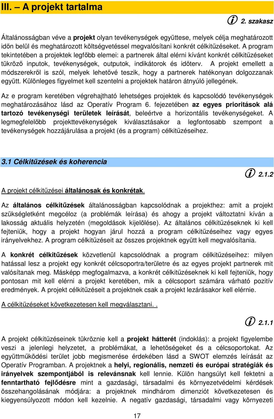 A program tekintetében a projektek legfőbb elemei: a partnerek által elérni kívánt konkrét célkitűzéseket tükröző inputok, tevékenységek, outputok, indikátorok és időterv.