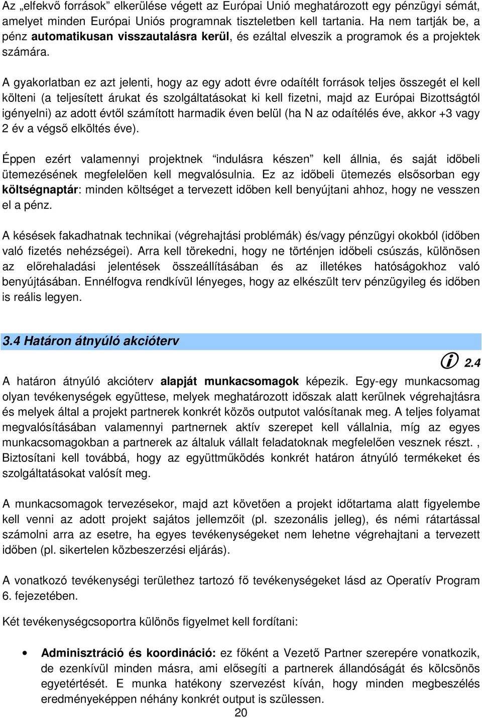 A gyakorlatban ez azt jelenti, hogy az egy adott évre odaítélt források teljes összegét el kell költeni (a teljesített árukat és szolgáltatásokat ki kell fizetni, majd az Európai Bizottságtól