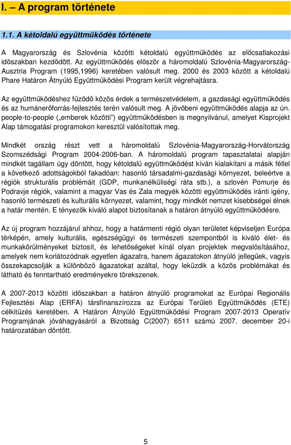 2000 és 2003 között a kétoldalú Phare Határon Átnyúló Együttműködési Program került végrehajtásra.