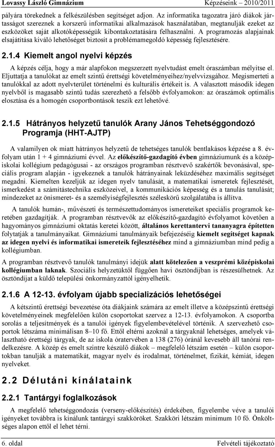 A programozás alapjainak elsajátítása kiváló lehetőséget biztosít a problémamegoldó képesség fejlesztésére. 2. 1.