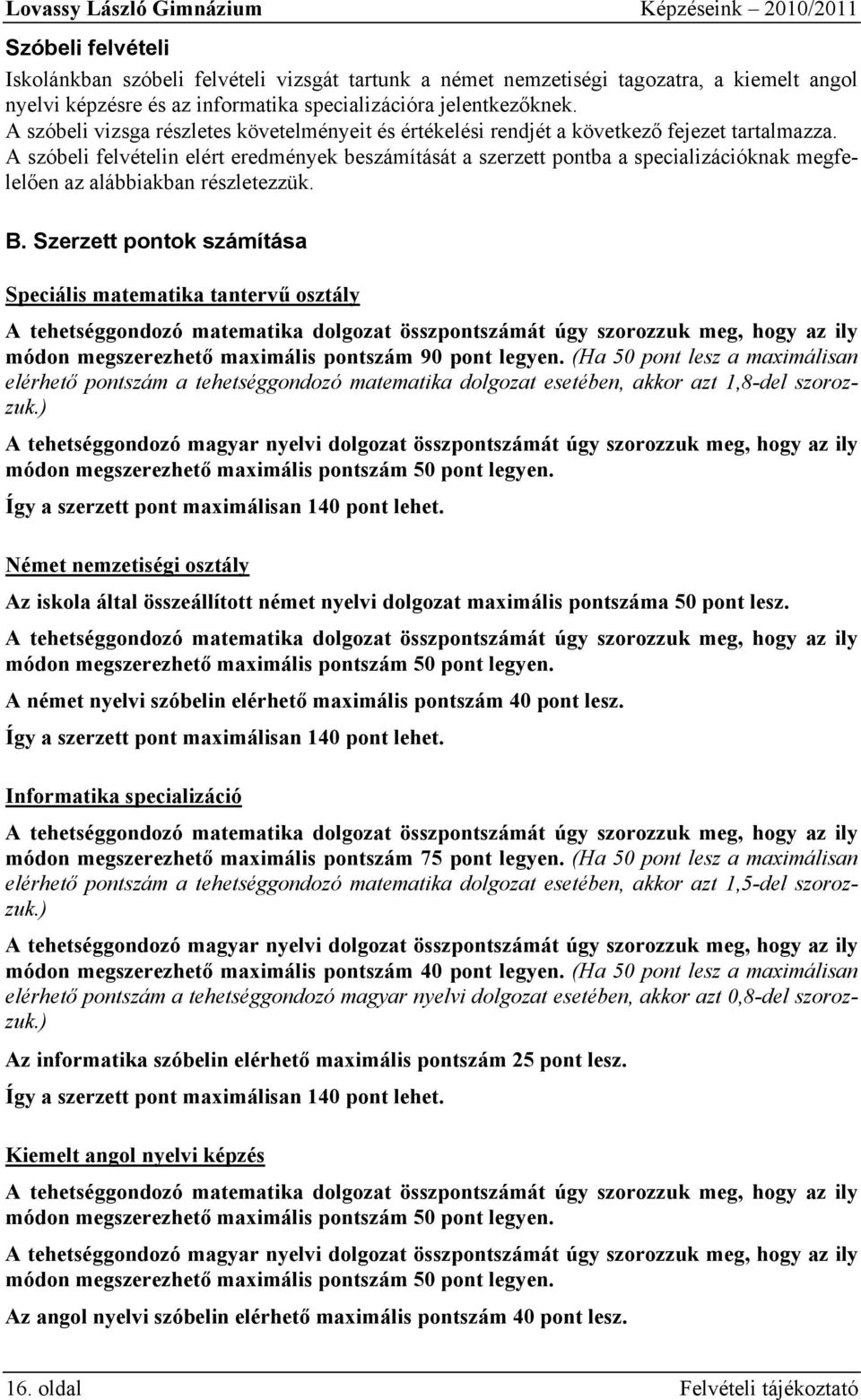 A szóbeli felvételin elért eredmények beszámítását a szerzett pontba a specializációknak megfelelően az alábbiakban részletezzük. B.