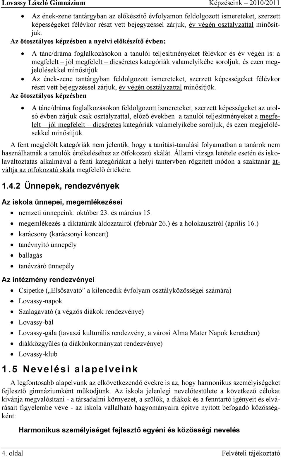 Az ötosztályos képzésben a nyelvi előkészítő évben: A tánc/dráma foglalkozásokon a tanulói teljesítményeket félévkor és év végén is: a megfelelt jól megfelelt dicséretes kategóriák valamelyikébe