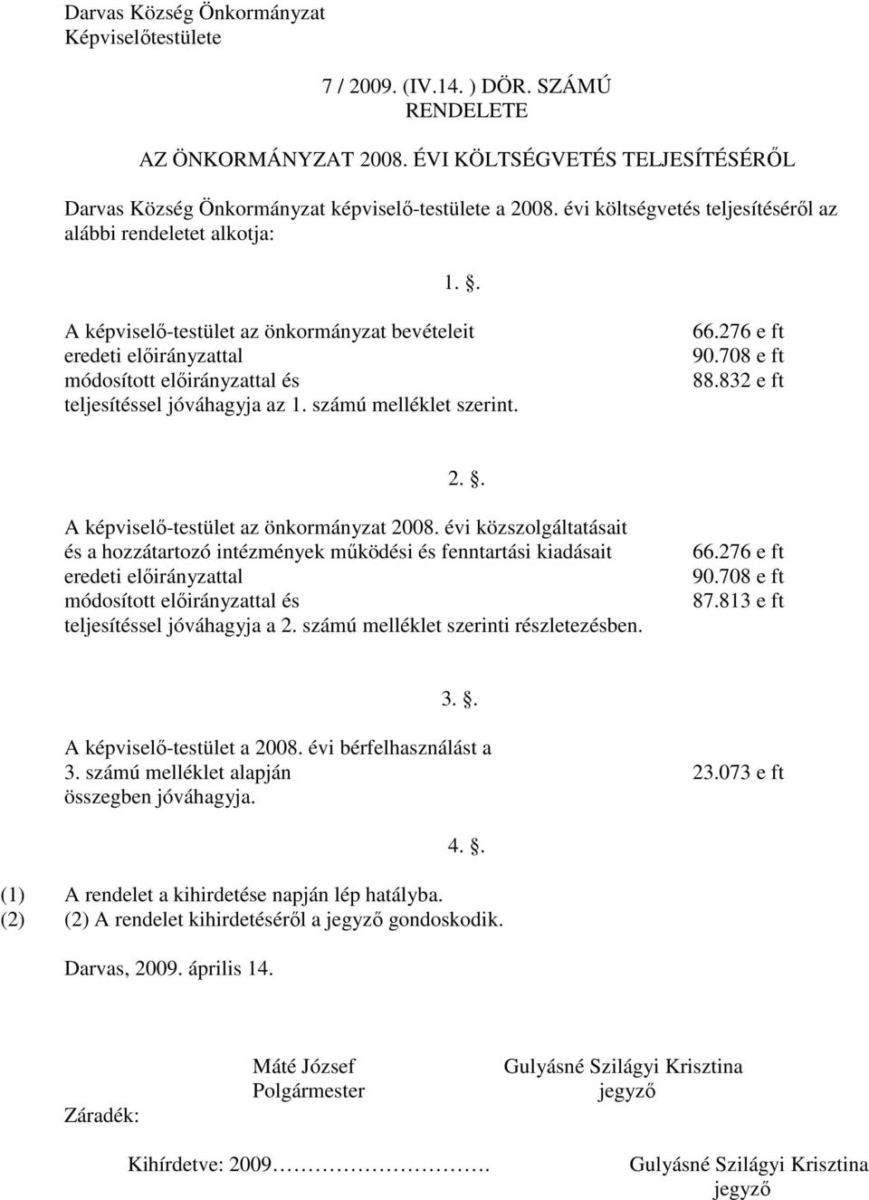 számú melléklet szerint. 66.276 e ft 90.708 e ft 88.832 e ft 2.. A képviselı-testület az önkormányzat 2008.