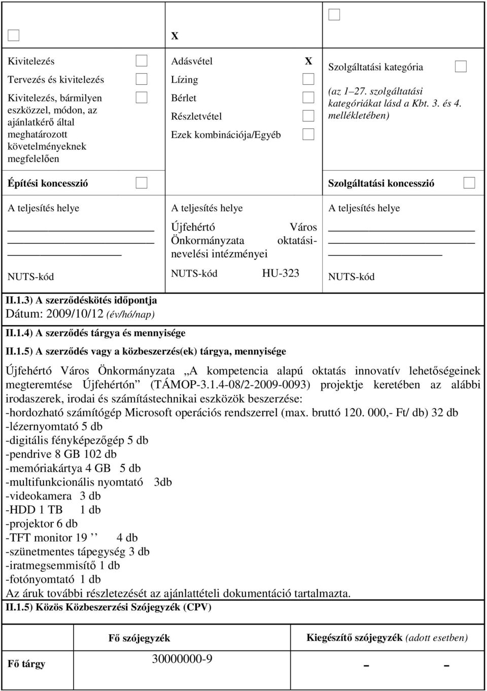 1.4) A szerzıdés tárgya és mennyisége A teljesítés helye Újfehértó Város Önkormányzata oktatásinevelési intézményei NUTS-kód HU-323 II.1.5) A szerzıdés vagy a közbeszerzés(ek) tárgya, mennyisége A