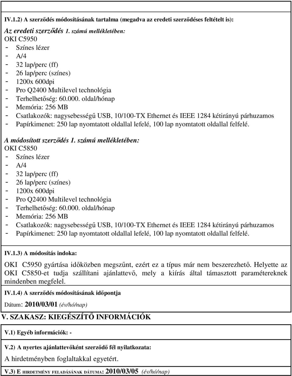 oldal/hónap - Memória: 256 MB - Csatlakozók: nagysebességő USB, 10/100-T Ethernet és IEEE 1284 kétirányú párhuzamos - Papírkimenet: 250 lap nyomtatott oldallal lefelé, 100 lap nyomtatott oldallal