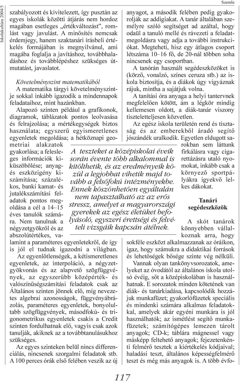 Követelményszint matematikából A matematika tárgyi követelményszintje sokkal inkább igazodik a mindennapok feladataihoz, mint hazánkban.