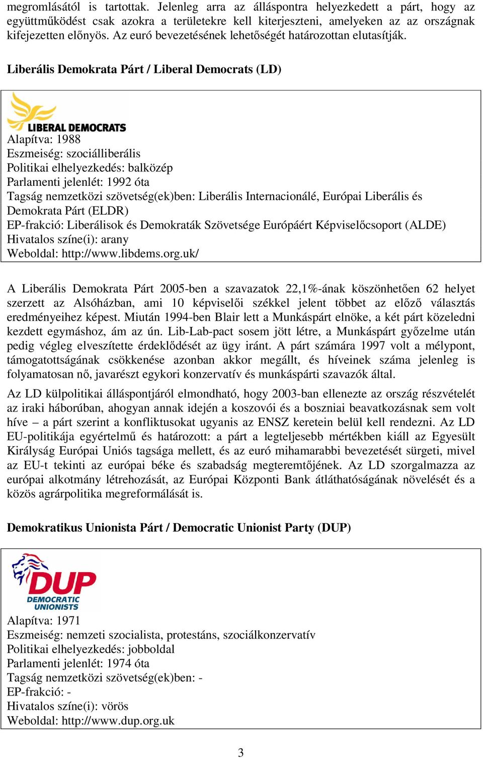 Liberális Demokrata Párt / Liberal Democrats (LD) Alapítva: 1988 Eszmeiség: szociálliberális Parlamenti jelenlét: 1992 óta Tagság nemzetközi szövetség(ek)ben: Liberális Internacionálé, Európai