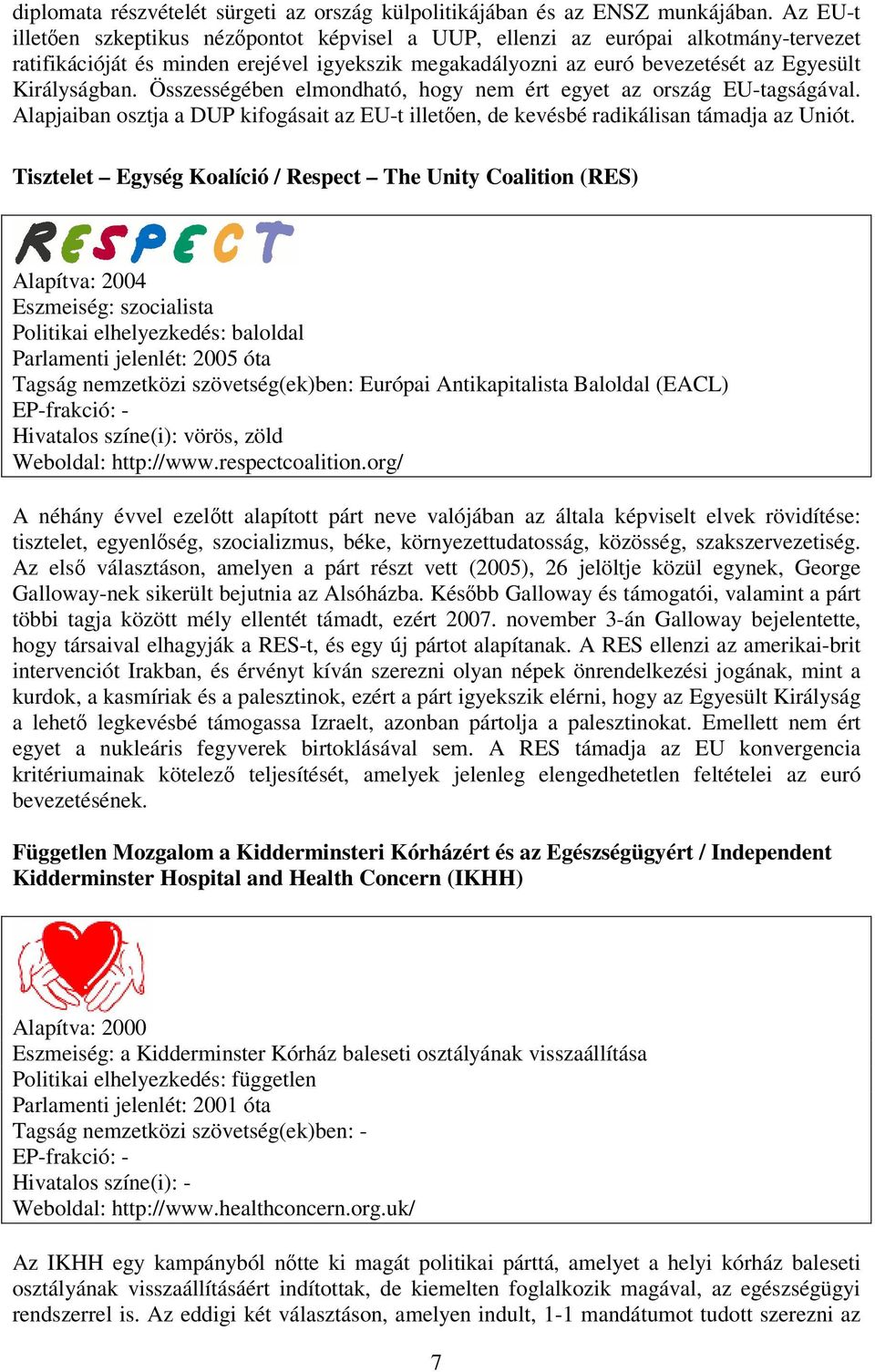 Összességében elmondható, hogy nem ért egyet az ország EU-tagságával. Alapjaiban osztja a DUP kifogásait az EU-t illetően, de kevésbé radikálisan támadja az Uniót.