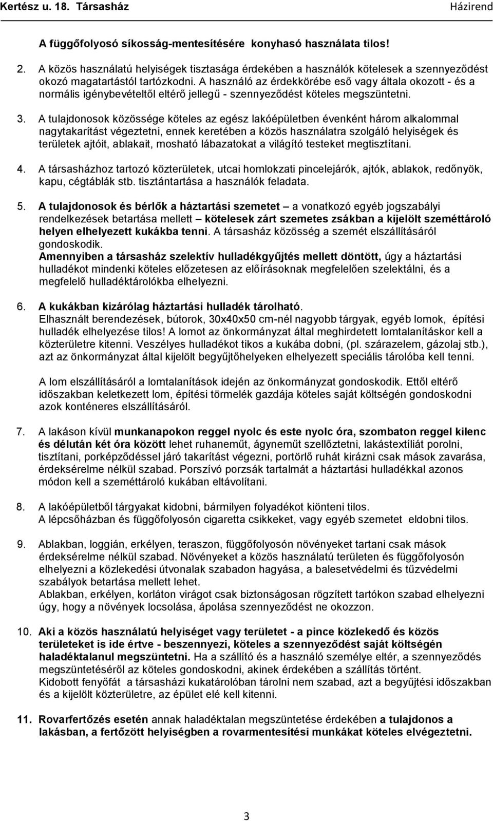 A tulajdonosok közössége köteles az egész lakóépületben évenként három alkalommal nagytakarítást végeztetni, ennek keretében a közös használatra szolgáló helyiségek és területek ajtóit, ablakait,