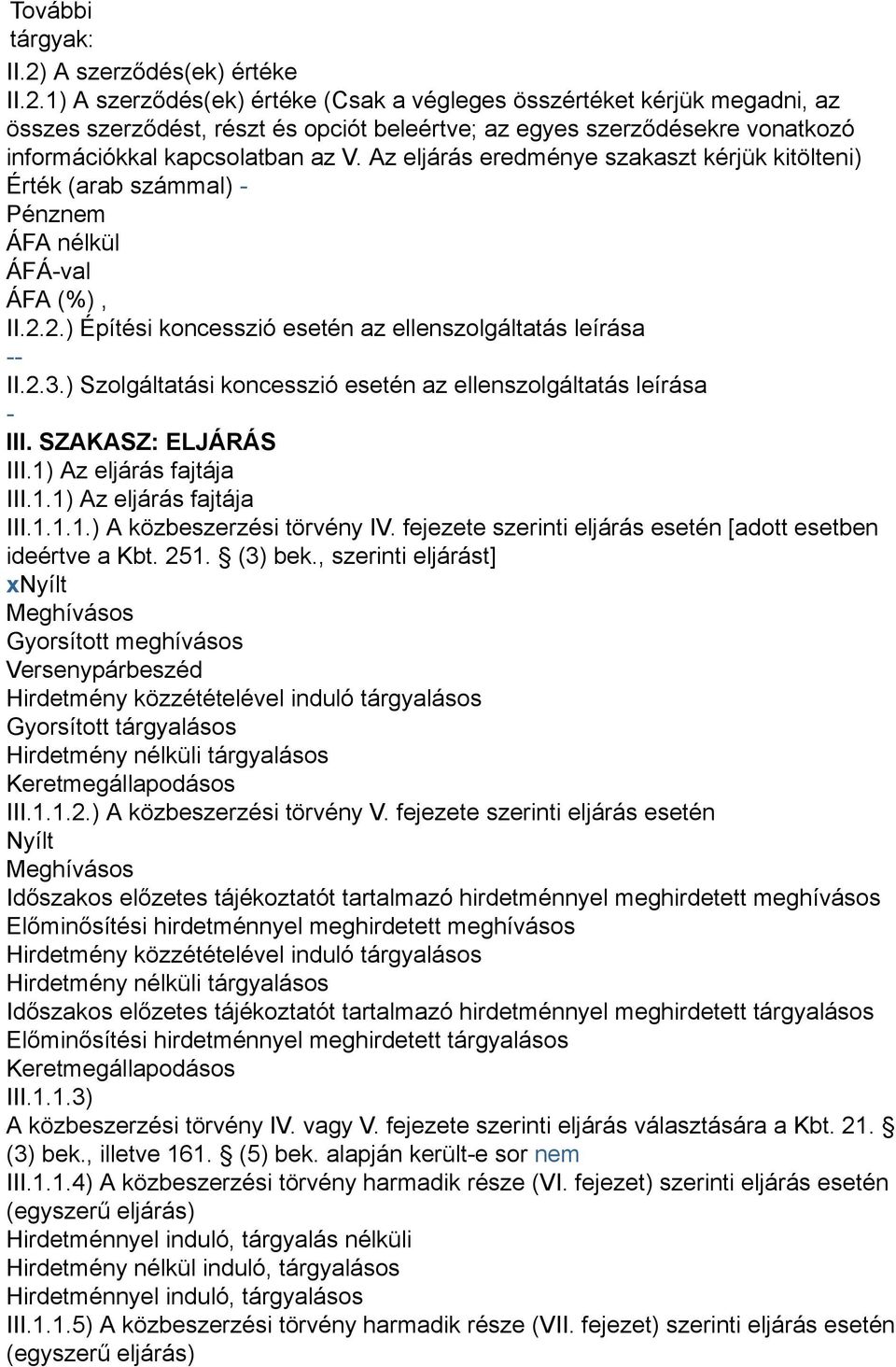 1) A szerződés(ek) értéke (Csak a végleges összértéket kérjük megadni, az összes szerződést, részt és opciót beleértve; az egyes szerződésekre vonatkozó információkkal kapcsolatban az V.