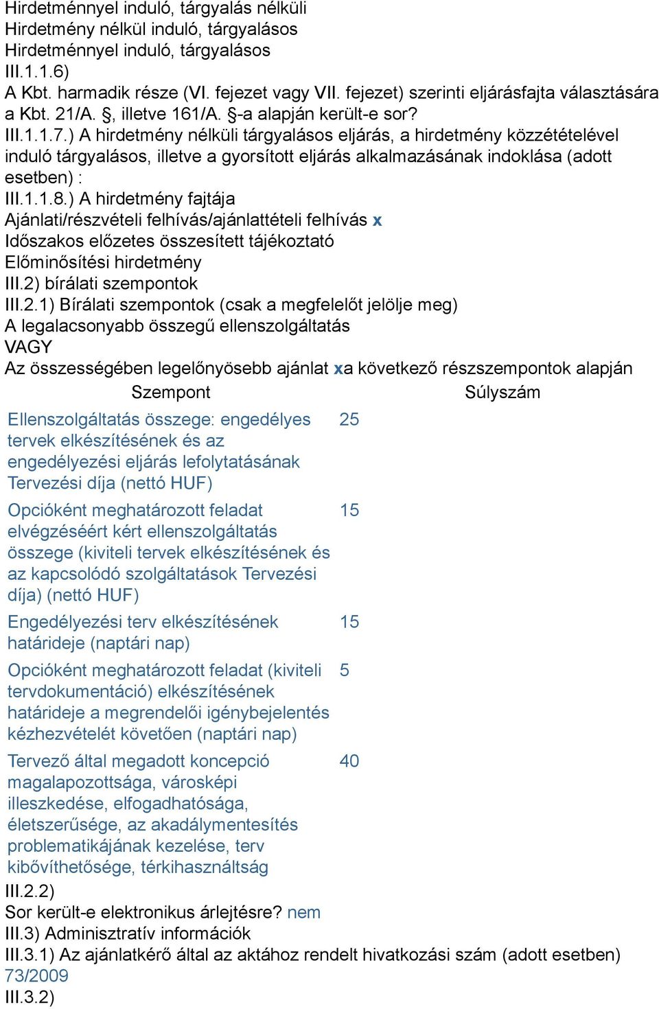 ) A hirdetmény nélküli tárgyalásos eljárás, a hirdetmény közzétételével induló tárgyalásos, illetve a gyorsított eljárás alkalmazásának indoklása (adott esetben) : III.1.1.8.