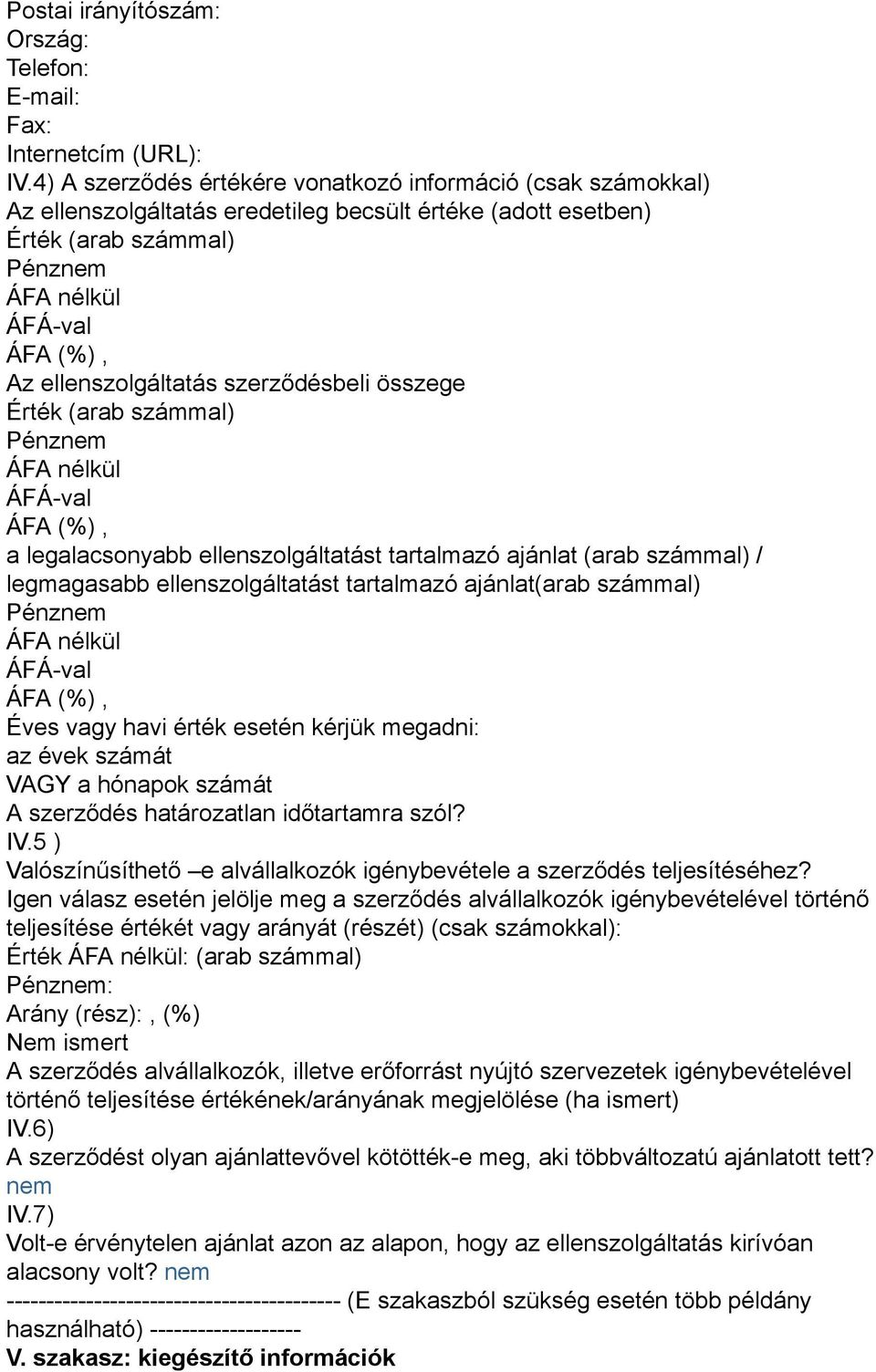 (arab számmal) a legalacsonyabb ellenszolgáltatást tartalmazó ajánlat (arab számmal) / legmagasabb ellenszolgáltatást tartalmazó ajánlat(arab számmal) Éves vagy havi érték esetén kérjük megadni: az