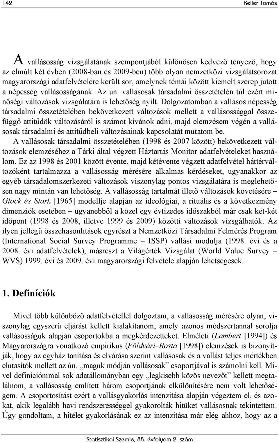 vallásosak társadalmi összetételén túl ezért minőségi változások vizsgálatára is lehetőség nyílt.