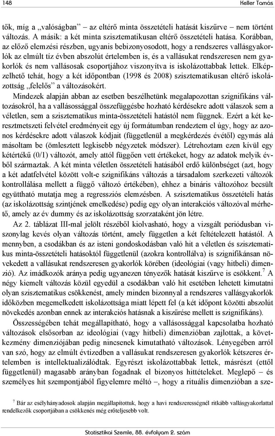 vallásosak csoportjához viszonyítva is iskolázottabbak lettek. Elképzelhető tehát, hogy a két időpontban (1998 és 2008) szisztematikusan eltérő iskolázottság felelős a változásokért.