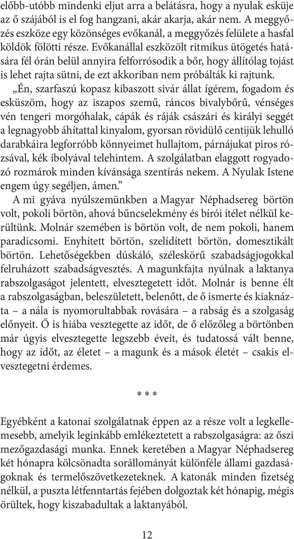 Evőkanállal eszközölt ritmikus ütögetés hatására fél órán belül annyira felforrósodik a bőr, hogy állítólag tojást is lehet rajta sütni, de ezt akkoriban nem próbálták ki rajtunk.