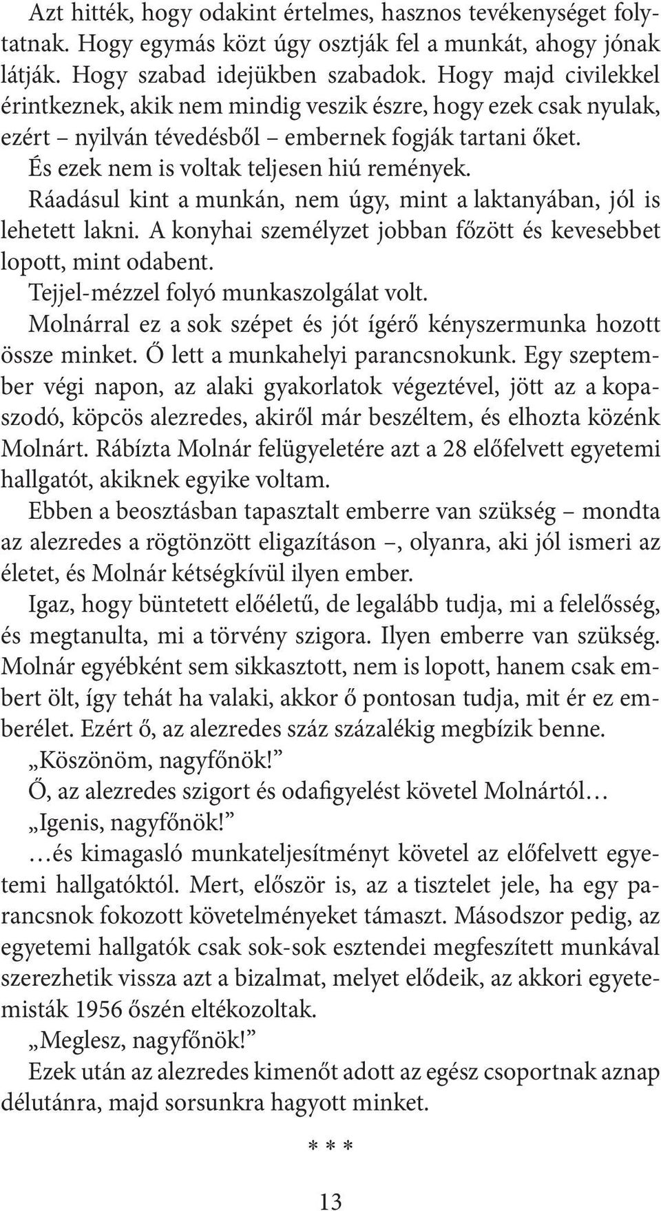 Ráadásul kint a munkán, nem úgy, mint a laktanyában, jól is lehetett lakni. A konyhai személyzet jobban főzött és kevesebbet lopott, mint odabent. Tejjel-mézzel folyó munkaszolgálat volt.