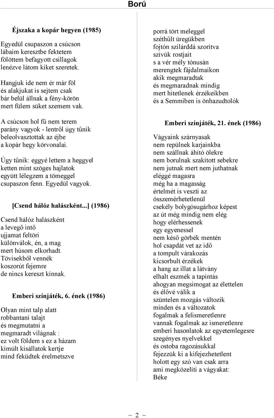 A csúcson hol fű nem terem parány vagyok - lentről úgy tűnik beleolvasztottak az éjbe a kopár hegy körvonalai.