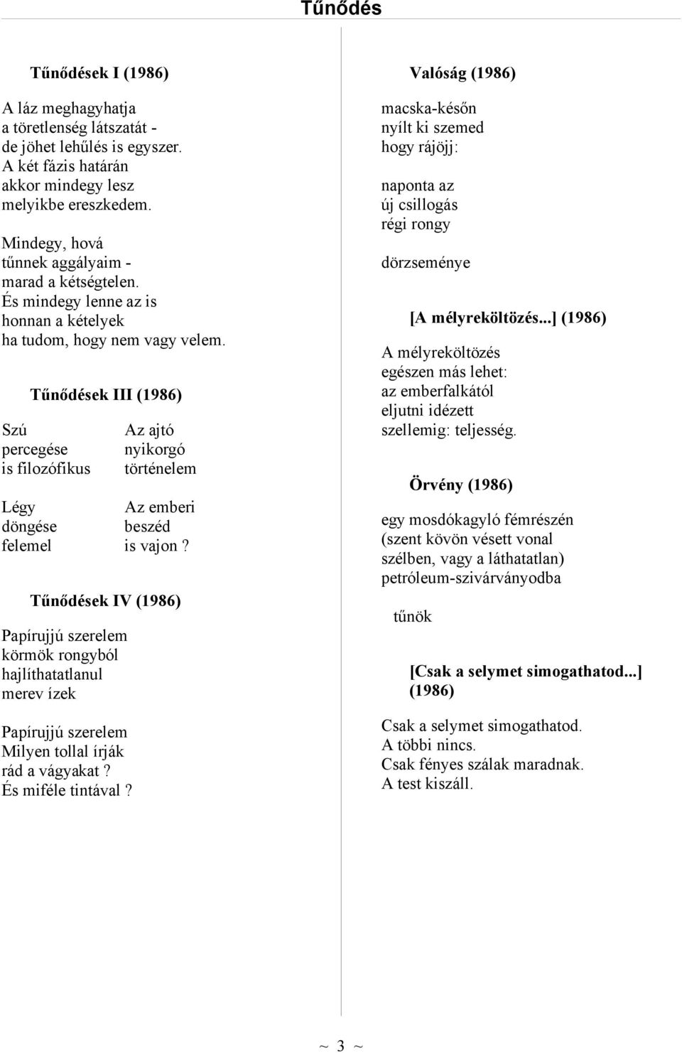 Tűnődések III (1986) Szú percegése is filozófikus Az ajtó nyikorgó történelem Légy Az emberi döngése beszéd felemel is vajon?