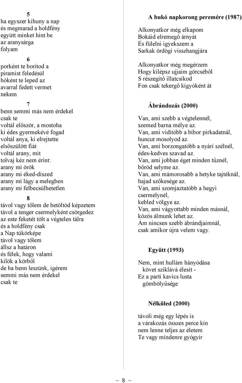 lágy a melegben arany mi felbecsülhetetlen 8 távol vagy tőlem de betöltöd képzetem távol a tenger csermelyként csörgedez az este feketét tölt a végtelen tálra és a holdfény csak a Nap tükörképe távol