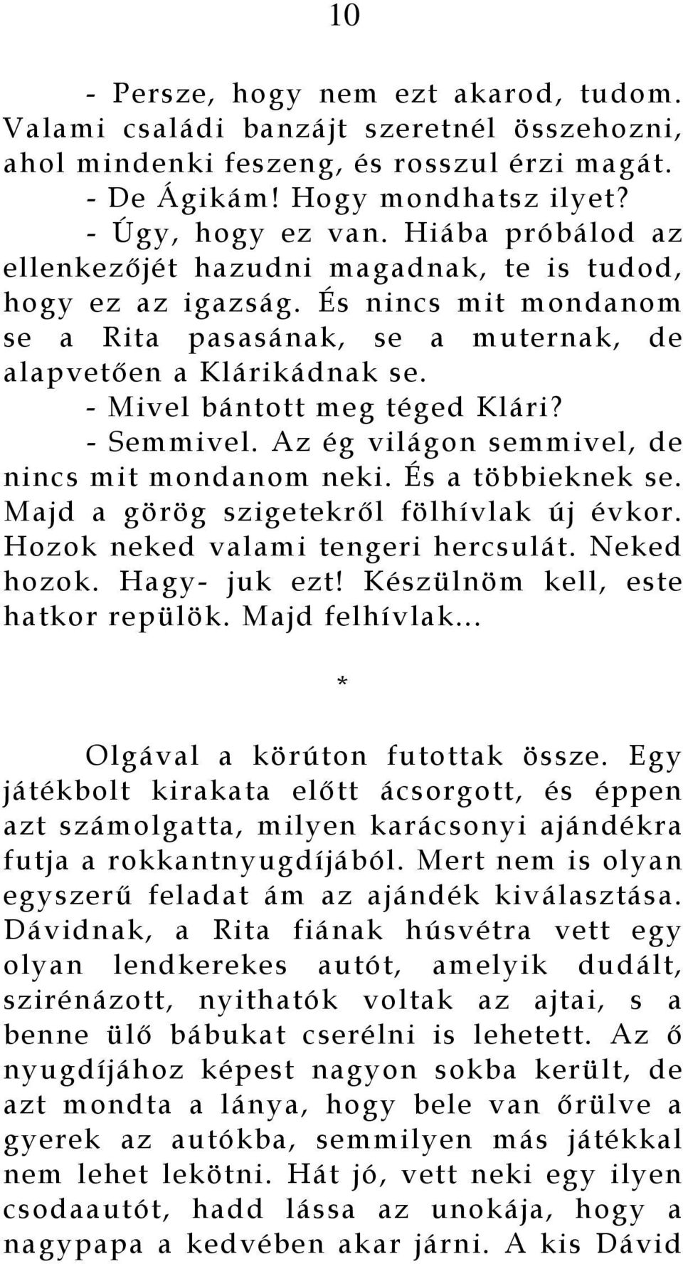 - Mivel bántott meg téged Klári? - Semmivel. Az ég világon semmivel, de nincs mit mondanom neki. És a többieknek se. Majd a görög szigetekről fölhívlak új évkor. Hozok neked valami tengeri hercsulát.