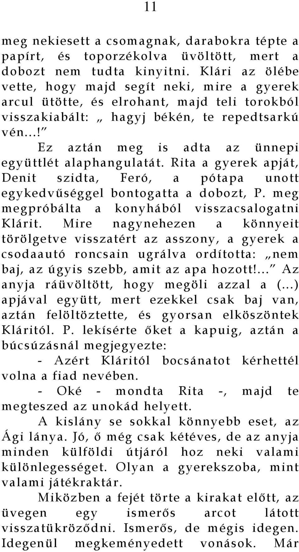 ..! Ez aztán meg is adta az ünnepi együttlét alaphangulatát. Rita a gyerek apját, Denit szidta, Feró, a pótapa unott egykedvűséggel bontogatta a dobozt, P.