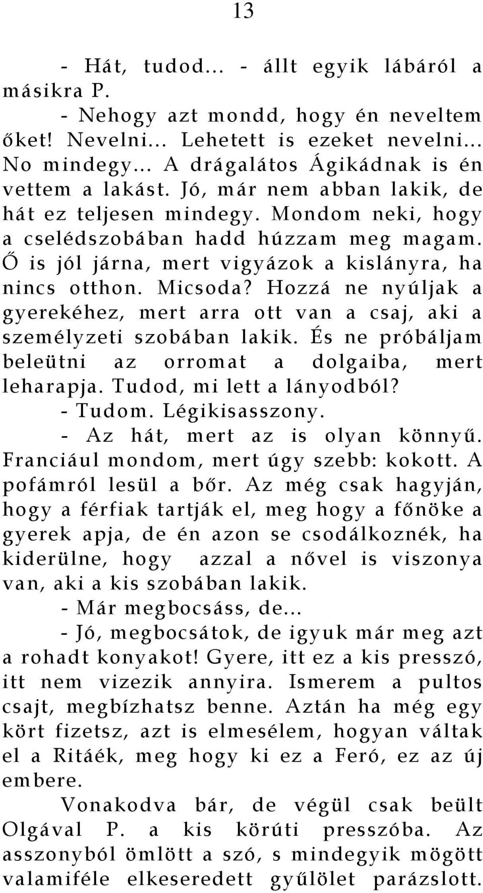 Hozzá ne nyúljak a gyerekéhez, mert arra ott van a csaj, aki a személyzeti szobában lakik. És ne próbáljam beleütni az orromat a dolgaiba, mert leharapja. Tudod, mi lett a lányodból? - Tudom.